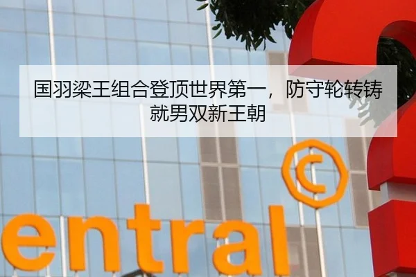 国羽梁王组合登顶世界第一，防守轮转铸就男双新王朝