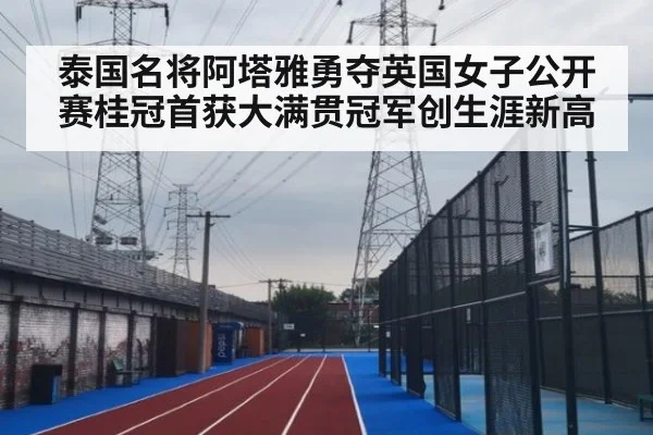 泰国名将阿塔雅勇夺英国女子公开赛桂冠首获大满贯冠军创生涯新高